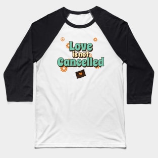 Love is not Cancelled Baseball T-Shirt